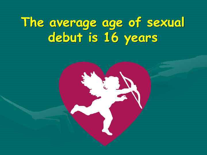 The average of sexual debut is 16 years 