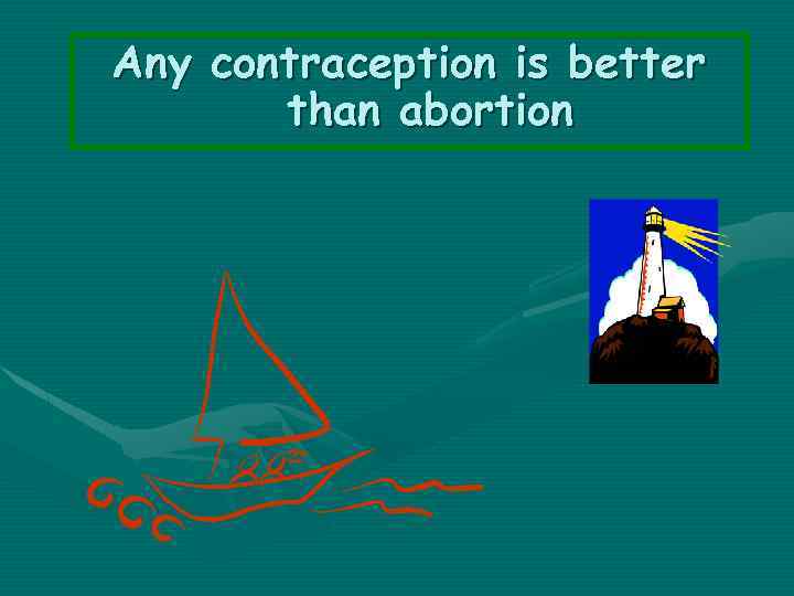 Any contraception is better than abortion 