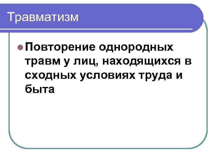 Травматизм l Повторение однородных травм у лиц, находящихся в сходных условиях труда и быта