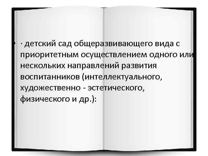  • · детский сад общеразвивающего вида с приоритетным осуществлением одного или нескольких направлений