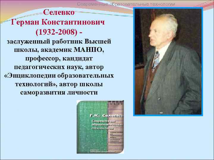 Современные образовательные технологии Селевко Герман Константинович (1932 -2008) заслуженный работник Высшей школы, академик МАНПО,