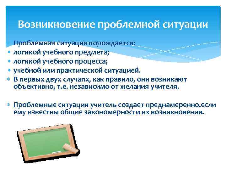 Возникновение проблемной ситуации Проблемная ситуация порождается: • логикой учебного предмета; • логикой учебного процесса;