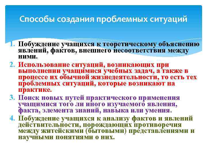 Способы создания проблемных ситуаций 1. Побуждение учащихся к теоретическому объяснению явлений, фактов, внешнего несоответствия