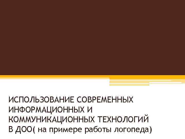 ИСПОЛЬЗОВАНИЕ СОВРЕМЕННЫХ ИНФОРМАЦИОННЫХ И КОММУНИКАЦИОННЫХ ТЕХНОЛОГИЙ В ДОО( на примере работы логопеда) 