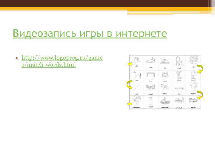 Видеозапись игры в интернете • http: //www. logoprog. ru/game s/match-words. html 