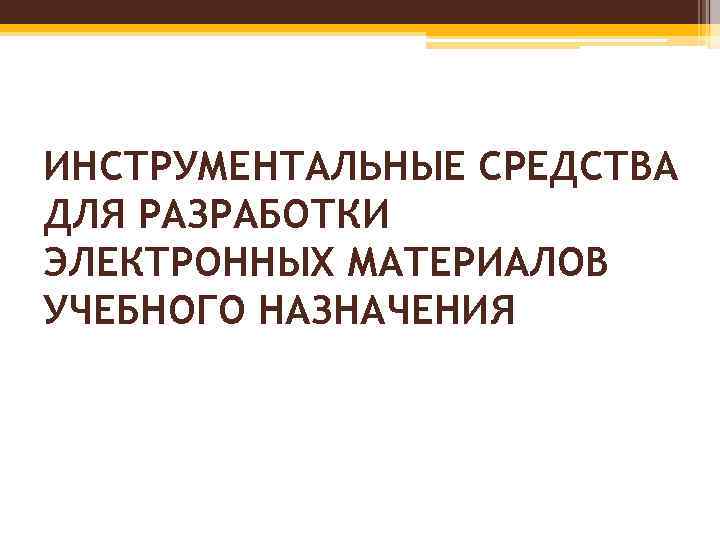 ИНСТРУМЕНТАЛЬНЫЕ СРЕДСТВА ДЛЯ РАЗРАБОТКИ ЭЛЕКТРОННЫХ МАТЕРИАЛОВ УЧЕБНОГО НАЗНАЧЕНИЯ 