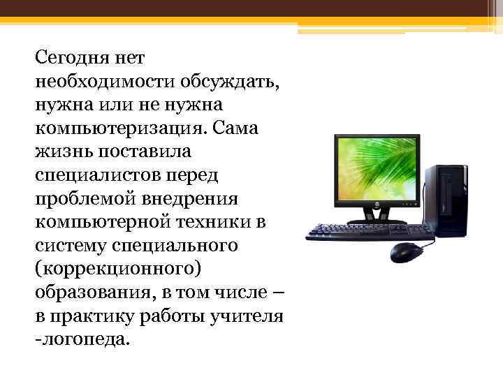 Сегодня нет необходимости обсуждать, нужна или не нужна компьютеризация. Сама жизнь поставила специалистов перед