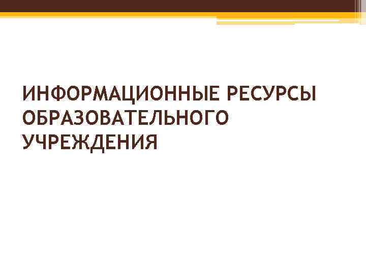 ИНФОРМАЦИОННЫЕ РЕСУРСЫ ОБРАЗОВАТЕЛЬНОГО УЧРЕЖДЕНИЯ 