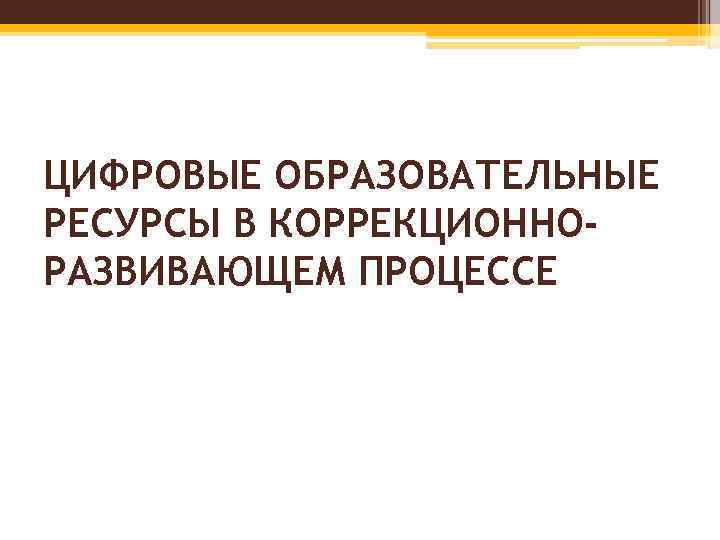 ЦИФРОВЫЕ ОБРАЗОВАТЕЛЬНЫЕ РЕСУРСЫ В КОРРЕКЦИОННОРАЗВИВАЮЩЕМ ПРОЦЕССЕ 