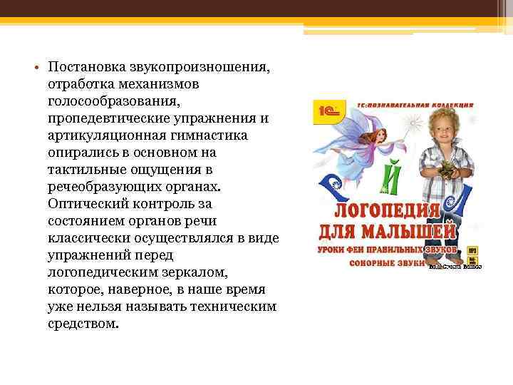  • Постановка звукопроизношения, отработка механизмов голосообразования, пропедевтические упражнения и артикуляционная гимнастика опирались в