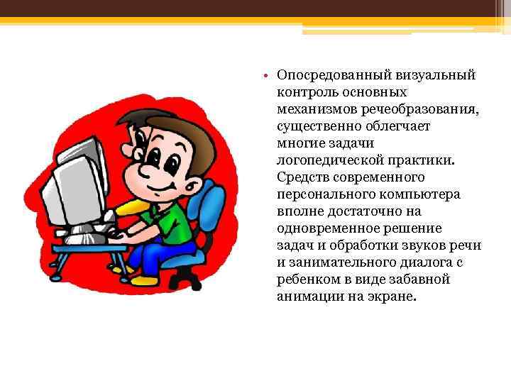  • Опосредованный визуальный контроль основных механизмов речеобразования, существенно облегчает многие задачи логопедической практики.