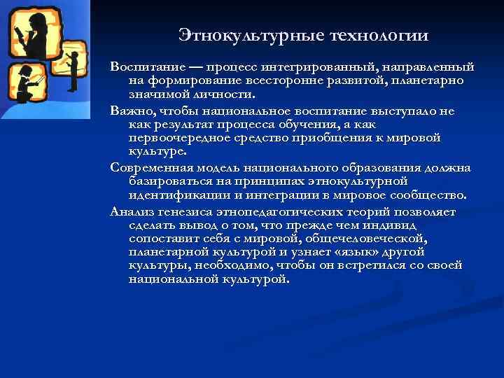 Этнокультурные технологии Воспитание — процесс интегрированный, направленный на формирование всесторонне развитой, планетарно значимой личности.