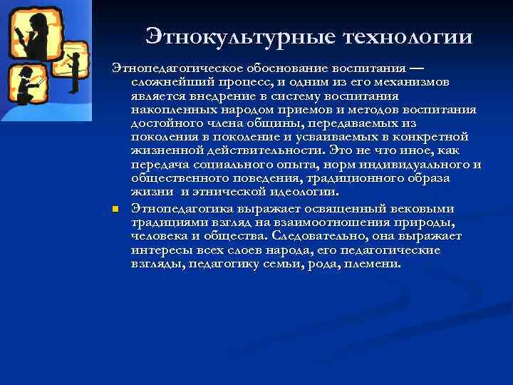 Этнокультурные технологии Этнопедагогическое обоснование воспитания — сложнейший процесс, и одним из его механизмов является