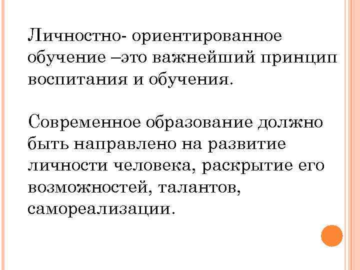 Личностно- ориентированное обучение –это важнейший принцип воспитания и обучения. Современное образование должно быть направлено