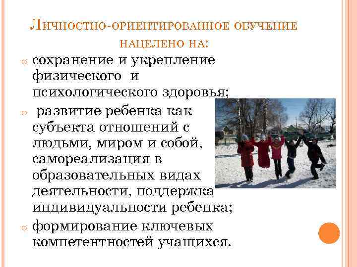 ЛИЧНОСТНО-ОРИЕНТИРОВАННОЕ ОБУЧЕНИЕ НАЦЕЛЕНО НА: o сохранение и укрепление физического и психологического здоровья; o развитие