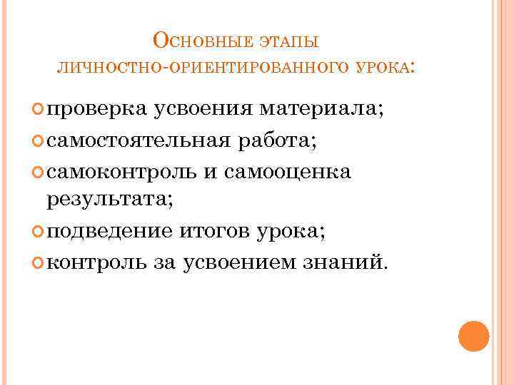 ОСНОВНЫЕ ЭТАПЫ ЛИЧНОСТНО-ОРИЕНТИРОВАННОГО УРОКА: проверка усвоения материала; самостоятельная работа; самоконтроль и самооценка результата; подведение
