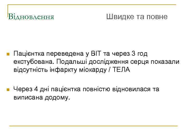 Відновлення Швидке та повне Пацієнтка переведена у ВІТ та через 3 год екстубована. Подальші