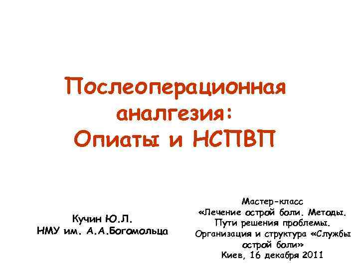 Послеоперационная аналгезия: Опиаты и НСПВП Кучин Ю. Л. НМУ им. А. А. Богомольца Мастер-класс