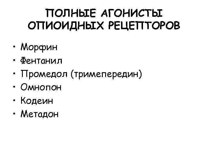 ПОЛНЫЕ АГОНИСТЫ ОПИОИДНЫХ РЕЦЕПТОРОВ • • • Морфин Фентанил Промедол (тримепередин) Омнопон Кодеин Метадон