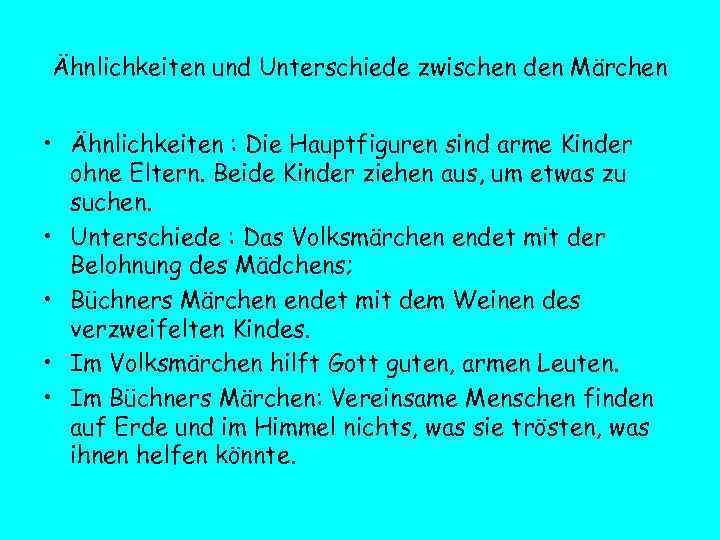 Ähnlichkeiten und Unterschiede zwischen den Märchen • Ähnlichkeiten : Die Hauptfiguren sind arme Kinder