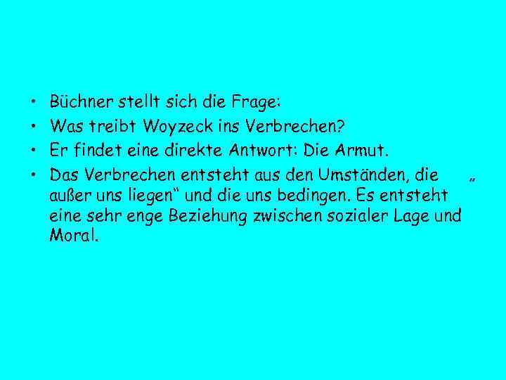  • • Büchner stellt sich die Frage: Was treibt Woyzeck ins Verbrechen? Er