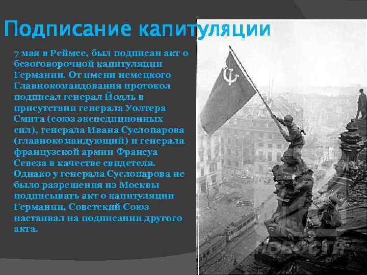 Подписание капитуляции 7 мая в Реймсе, был подписан акт о безоговорочной капитуляции Германии. От