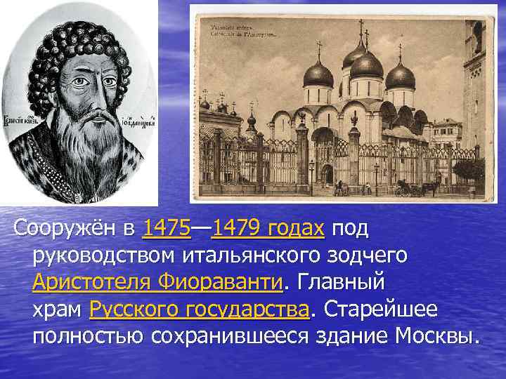 Сооружён в 1475— 1479 годах под руководством итальянского зодчего Аристотеля Фиораванти. Главный храм Русского
