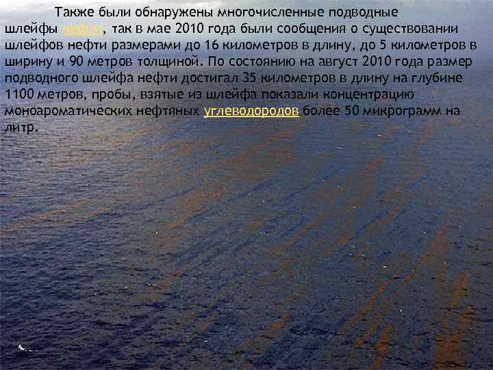 Также были обнаружены многочисленные подводные шлейфы нефти, так в мае 2010 года были сообщения