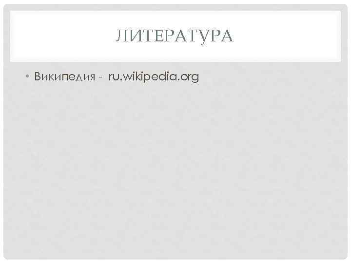 ЛИТЕРАТУРА • Википедия - ru. wikipedia. org 