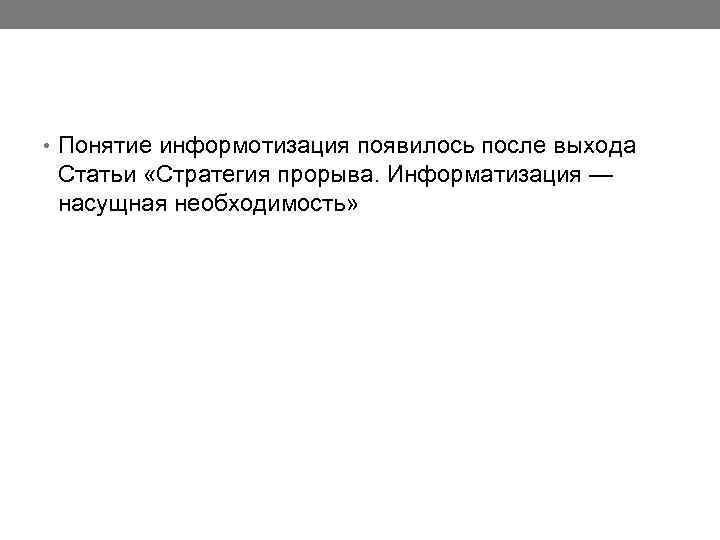  • Понятие информотизация появилось после выхода Статьи «Стратегия прорыва. Информатизация — насущная необходимость»
