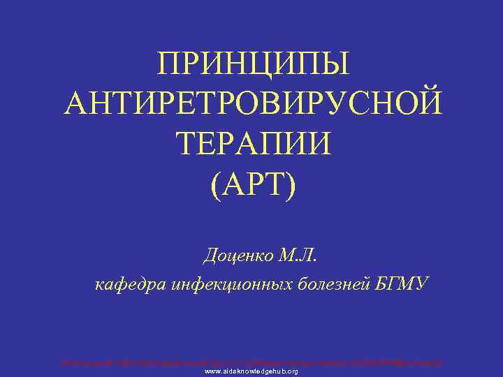 ПРИНЦИПЫ АНТИРЕТРОВИРУСНОЙ ТЕРАПИИ (АРТ) Доценко М. Л. кафедра инфекционных болезней БГМУ Региональный Учебно-Информационный Центр