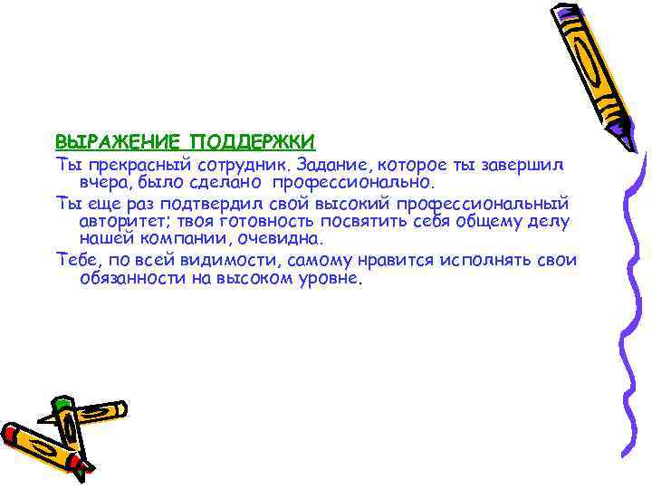 ВЫРАЖЕНИЕ ПОДДЕРЖКИ Ты прекрасный сотрудник. Задание, которое ты завершил вчера, было сделано профессионально. Ты