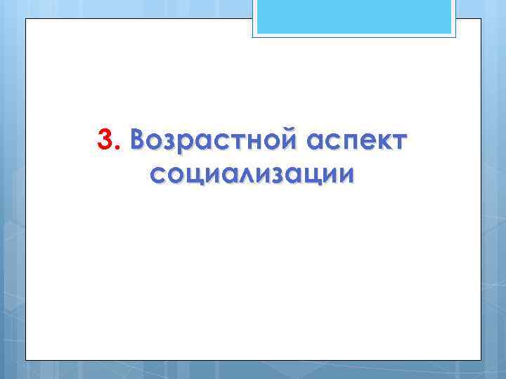 3. Возрастной аспект социализации 