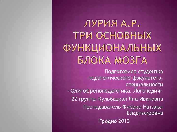 Подготовила студентка педагогического факультета, специальности «Олигофренопедагогика. Логопедия» 22 группы Кульбацкая Яна Ивановна Преподаватель Флёрко