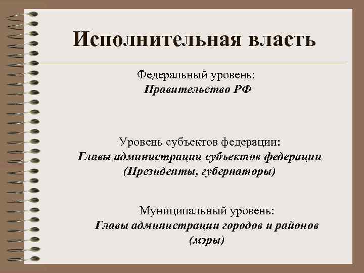 Исполнительная власть Федеральный уровень: Правительство РФ Уровень субъектов федерации: Главы администрации субъектов федерации (Президенты,