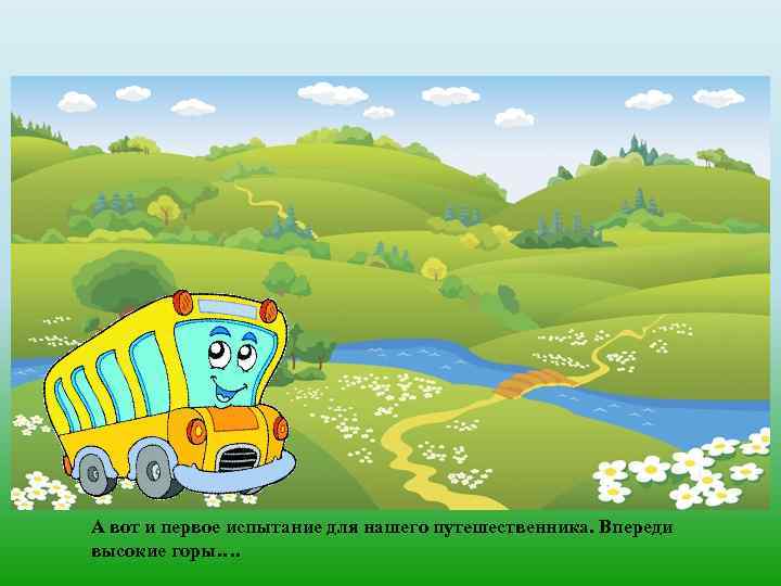 А вот и первое испытание для нашего путешественника. Впереди высокие горы…. 