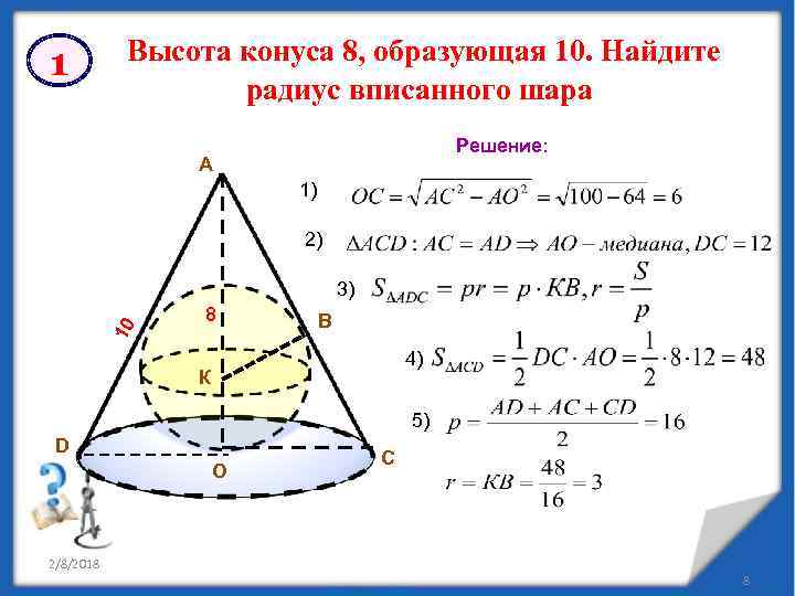 1 Высота конуса 8, образующая 10. Найдите радиус вписанного шара Решение: А 1) 2)