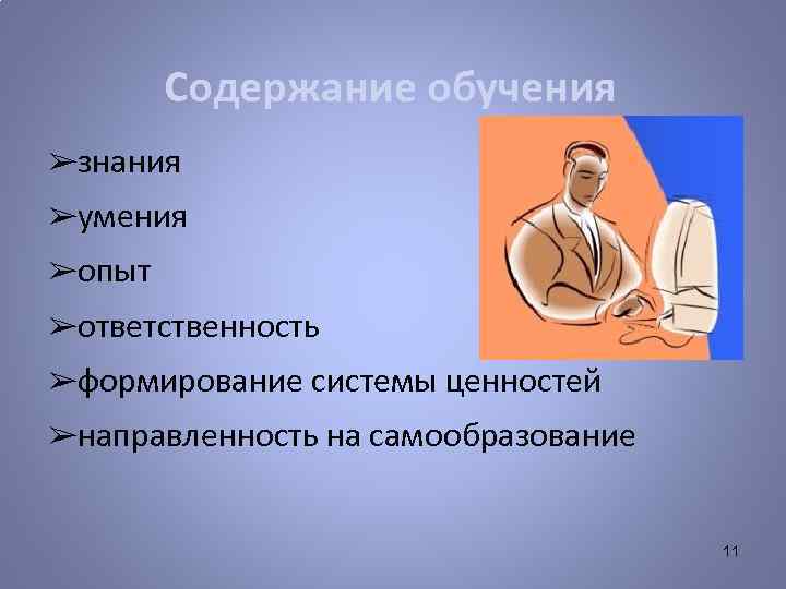 Содержание обучения ➢знания ➢умения ➢опыт ➢ответственность ➢формирование системы ценностей ➢направленность на самообразование 11 