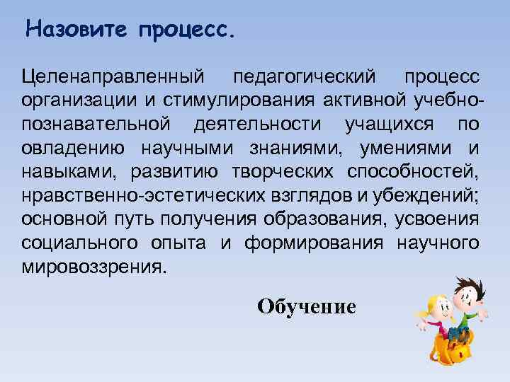 Назовите процесс. Целенаправленный педагогический процесс организации и стимулирования активной учебнопознавательной деятельности учащихся по овладению