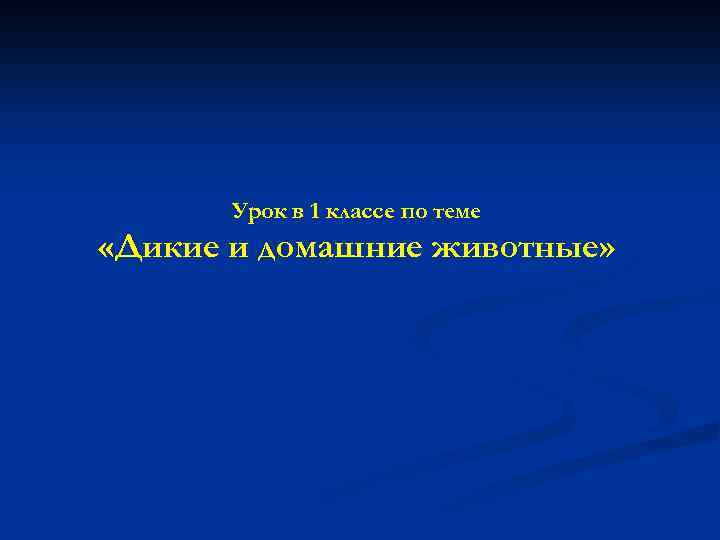 Урок в 1 классе по теме «Дикие и домашние животные» 