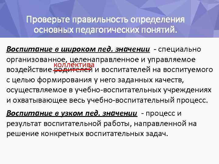 Проверьте правильность определения основных педагогических понятий. Воспитание в широком пед. значении - специально организованное,