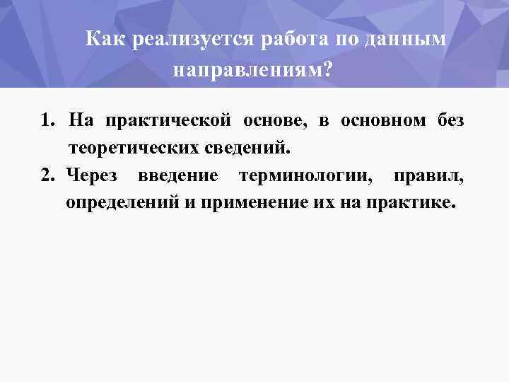 Как реализуется работа по данным направлениям? 1. На практической основе, в основном без теоретических