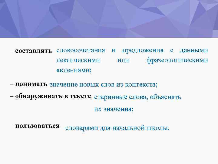 – составлять словосочетания и предложения с данными лексическими или фразеологическими явлениями; – понимать значение