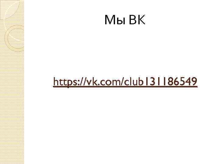 Мы ВК https: //vk. com/club 131186549 