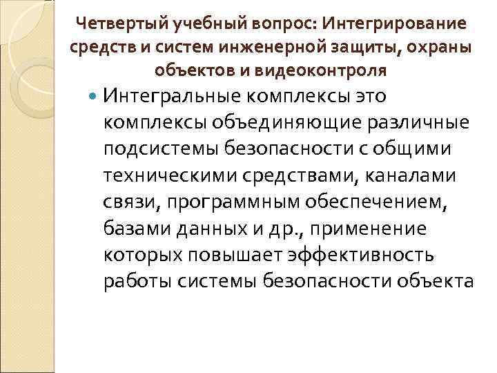 Четвертый учебный вопрос: Интегрирование средств и систем инженерной защиты, охраны объектов и видеоконтроля Интегральные