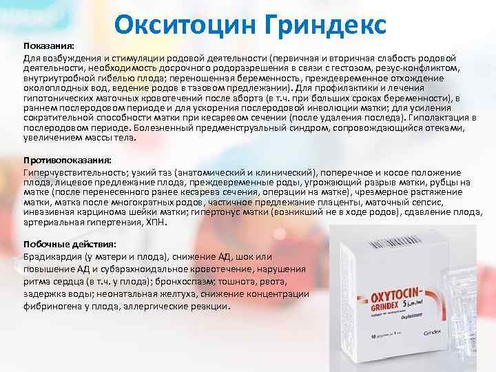 Окситоцин Гриндекс Показания: Для возбуждения и стимуляции родовой деятельности (первичная и вторичная слабость родовой