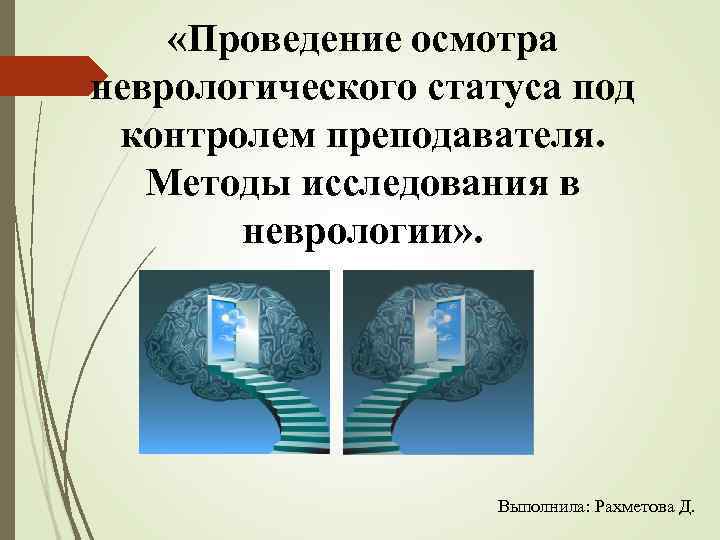  «Проведение осмотра неврологического статуса под контролем преподавателя. Методы исследования в неврологии» . Выполнила: