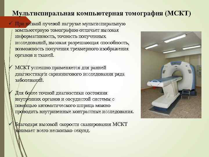 Мультиспиральная компьютерная томография (МСКТ) ü При низкой лучевой нагрузке мультиспиральную компьютерную томографию отличает высокая