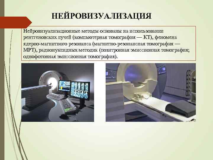 НЕЙРОВИЗУАЛИЗАЦИЯ Нейровизуализационные методы основаны на использовании рентгеновских лучей (компьютерная томография — КТ), феномена ядерно-магнитного