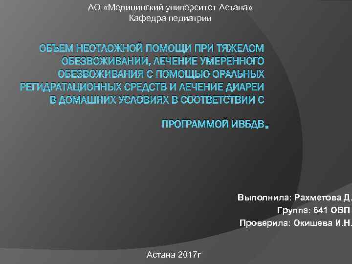 АО «Медицинский университет Астана» Кафедра педиатрии ОБЪЕМ НЕОТЛОЖНОЙ ПОМОЩИ ПРИ ТЯЖЕЛОМ ОБЕЗВОЖИВАНИИ, ЛЕЧЕНИЕ УМЕРЕННОГО